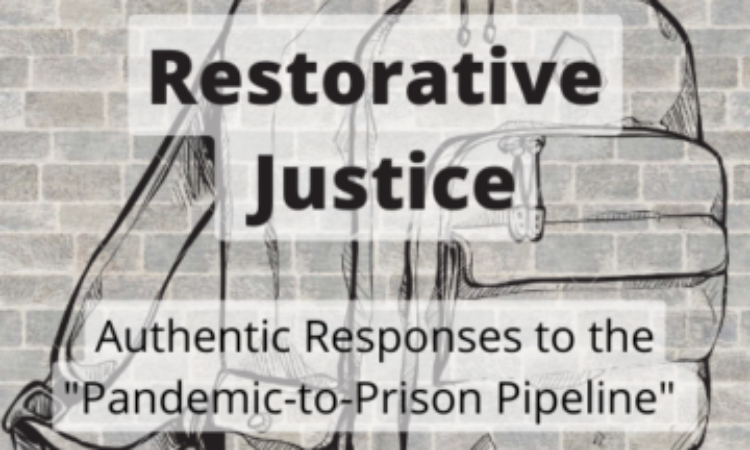 Restorative Justice: Authentic Responses to the “Pandemic-to-Prison Pipeline”